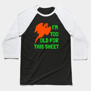 I'm Too Old For This Sheet Funny Halloween Ghost Baseball T-Shirt